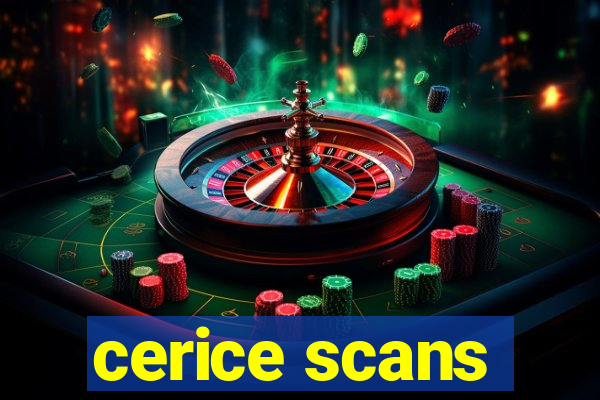 cerice scans